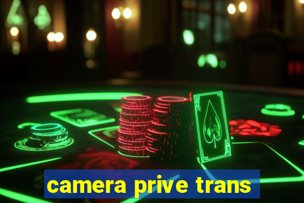 camera prive trans